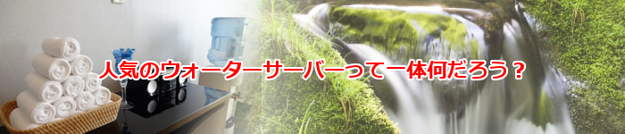 ウォーターサーバーって一体何だろう