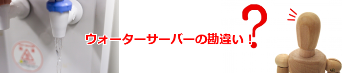 ウォーターサーバーの勘違い