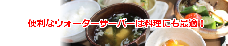 便利なウォーターサーバーは料理にも最適