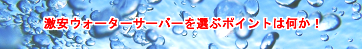 激安ウォーターサーバーを選ぶポイント